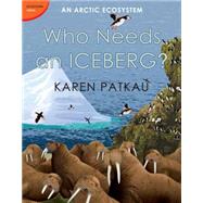 Who Needs an Iceberg? An Arctic Ecosystem by Patkau, Karen, 9780887769931