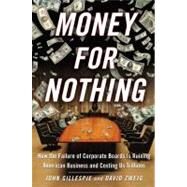 Money for Nothing : How CEOs and Boards Enrich Themselves While Bankrupting America by John Gillespie; David Zweig, 9781416559931
