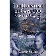 The Haunting of Cape Cod and The Islands by Sillery, Barbara, 9781455619931
