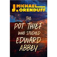 The Pot Thief Who Studied Edward Abbey by Orenduff, J. Michael, 9781504049931