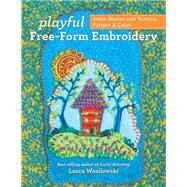Playful Free-Form Embroidery Stitch Stories with Texture, Pattern & Color by Wasilowski, Laura, 9781617459931