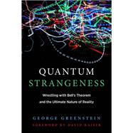 Quantum Strangeness Wrestling with Bell's Theorem and the Ultimate Nature of Reality by Greenstein, George S.; Kaiser, David, 9780262039932