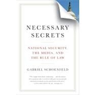 Necessary Secrets National Security, the Media, and the Rule of Law by Schoenfeld, Gabriel, 9780393339932