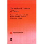 The Medieval Tradition of Thebes: History and Narrative in the Roman de Thebes, Boccaccio, Chaucer, and Lydgate by Battles,Dominique, 9780415969932