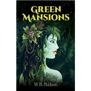 Green Mansions A Romance of the Tropical Forest by Hudson, W. H., 9780486259932