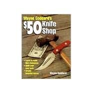 Wayne Goddard's $50 Knife Shop by Goddard, Wayne, 9780873419932