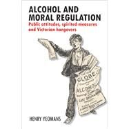 Alcohol and Moral Regulation by Yeomans, Henry, 9781447309932
