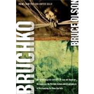 Bruchko : The Astonishing True Story of a 19-Year-Old Ameican, His Capture by the Motilone Indians and His Adventures in Christianizing the Stone Age Tribe by Olson, Bruce, 9781591859932
