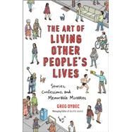 The Art of Living Other People's Lives Stories, Confessions, and Memorable Mistakes by Dybec, Greg, 9780762459933