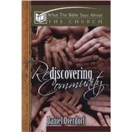 What the Bible Says About The Church: Rediscovering Community by Dr. Daniel Overdorf, 9780899009933
