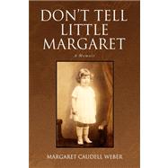 Don't Tell Little Margaret: A Memoir by Weber, Margaret Caudell, 9781436339933