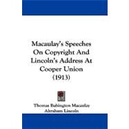 Macaulay's Speeches on Copyright and Lincoln's Address at Cooper Union by Macaulay, Thomas Babington MacAulay, Baron; Lincoln, Abraham; Miller, Edwin Lillie, 9781437499933