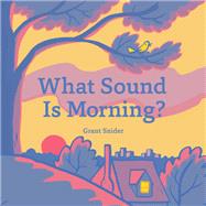 What Sound Is Morning? by Snider, Grant, 9781452179933