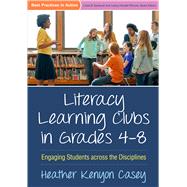 Literacy Learning Clubs in Grades 4-8 Engaging Students across the Disciplines by Casey, Heather Kenyon, 9781462529933