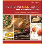 Everyone Can Cook for Celebrations : Seasonal Recipes for Festive Occasions by Akis, Eric, 9781552859933