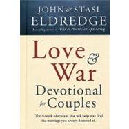 Love and War Devotional for Couples The Eight-Week Adventure That Will Help You Find the Marriage You Always Dreamed Of by Eldredge, John; Eldredge, Stasi, 9780307729934