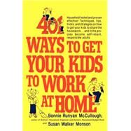 401 Ways to Get Your Kids to Work at Home Household tested and proven effective! Techniques, tips, tricks, and strategies on how to get your kids to share the housework...and in the process become self-reliant, responsible adults by McCullough, Bonnie Runyan; Monson, Susan Walker, 9780312299934