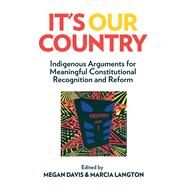 It's Our Country Indigenous Arguments for Meaningful Constitutional Recognition and Reform by Davis, Megan; Langton, Marcia, 9780522869934