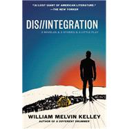 Dis//Integration 2 Novelas & 3 Stories & a Little Play by Kelley, William Melvin, 9780593469934