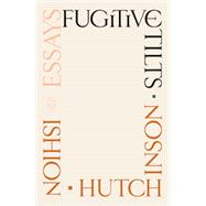 Fugitive Tilts: Essays by Ishion Hutchinson, 9781250419934