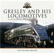 Gresley and His Locomotives by Hillier-graves, Tim, 9781526729934