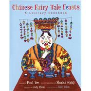 Chinese Fairy Tale Feasts by Yee, Paul; Wang, Shaoli; Chan, Judy; Yolen, Jane, 9781566569934