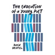 The Education of a Young Poet by Biespiel, David, 9781619029934
