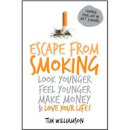 Escape from Smoking Look Younger, Feel Younger, Make Money and Love Your Life! by Williamson, Tim, 9781742169934