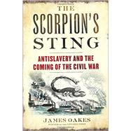 The Scorpion's Sting Antislavery and the Coming of the Civil War by Oakes, James, 9780393239935