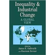 Inequality and Industrial Change: A Global View by Edited by James K. Galbraith , Maureen Berner, 9780521009935