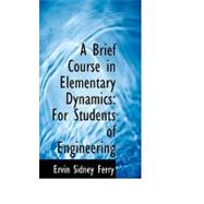 A Brief Course in Elementary Dynamics: For Students of Engineering by Ferry, Ervin Sidney, 9780554609935