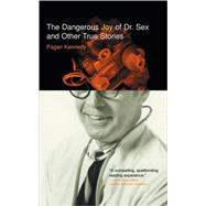 The Dangerous Joy of Dr. Sex and Other True Stories by Kennedy, Pagan, 9780977679935