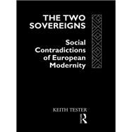 The Two Sovereigns: Social Contradictions of European Modernity by Tester,Keith, 9781138879935