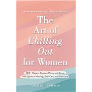 The Art of Chilling Out for Women by Angela D. Coleman, 9781507219935