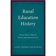 Rural Education History State Policy Meets Local Implementation by Jakubowski, Casey Thomas, 9781666929935