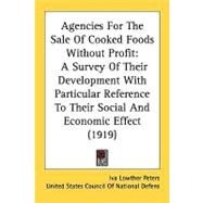 Agencies for the Sale of Cooked Foods Without Profit : A Survey of Their Development with Particular Reference to Their Social and Economic Effect (191 by Peters, Iva Lowther; United States Council of National Defens, 9780548829936