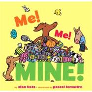 Me! Me! Mine! by Katz, Alan; Lemaitre, Pascal, 9781416989936