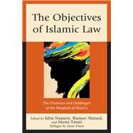 The Objectives of Islamic Law The Promises and Challenges of the Maqasid al-Shari'a by Nassery, Idris; Ahmed, Rumee; Tatari, Muna; Emon, Anver; Ademi, Cefli; Ahmed, Habib; Ahmed, Rumee; Auda, Jasser; Chaudhry, Ayesha S.; Duderija, Adis; Kamali, Mohammad Hashim; Khalfaoui, Mouez; Masud, Muhammad Khalid; Nassery, Idris; Nekroumi, Mohammed; Op, 9781498549936
