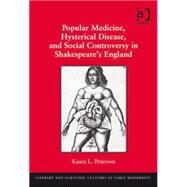 Popular Medicine, Hysterical Disease, and Social Controversy in Shakespeare's England by Peterson,Kaara L., 9780754669937