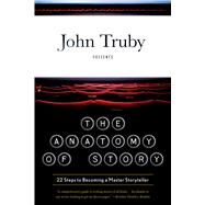 The Anatomy of Story 22 Steps to Becoming a Master Storyteller by Truby, John, 9780865479937