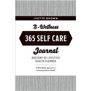 B-Wellness365 Self Care Journal Everyday Holistic Health & Harmony Health Planner by Brown, Ivette, 9781098339937