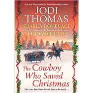 The Cowboy Who Saved Christmas by Thomas, Jodi; Lovelace, Sharla; Broday, Linda, 9781420149937