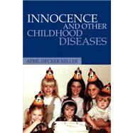Innocence and Other Childhood Diseases by Miller, April Decker, 9781425719937