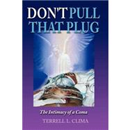 Don't pull that Plug : The Intimacy of a Coma by CLIMA TERRELL L, 9781436399937