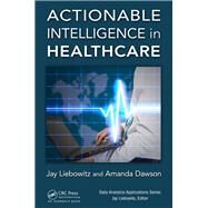 Actionable Intelligence in Healthcare by Liebowitz; Jay, 9781498779937