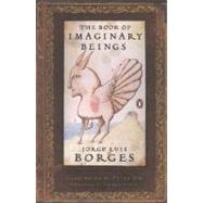 The Book of Imaginary Beings (Classics Deluxe Edition) (Penguin Classics Deluxe Edition) by Borges, Jorge Luis; Hurley, Andrew; Sis, Peter, 9780143039938