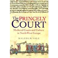 The Princely Court Medieval Courts and Culture in North-West Europe, 1270-1380 by Vale, Malcolm, 9780199269938