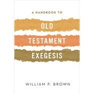 A Handbook to Old Testament Exegesis by Brown, William P., 9780664259938