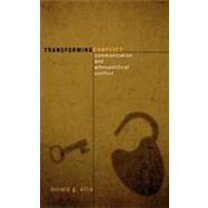 Transforming Conflict Communication and Ethnopolitical Conflict by Ellis, Donald G., 9780742539938