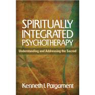 Spiritually Integrated Psychotherapy Understanding and Addressing the Sacred by Pargament, Kenneth I., 9781609189938